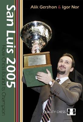 San Luis 2005: How Chess Found Its Champion - Alik Gershon,Igor Nor - cover