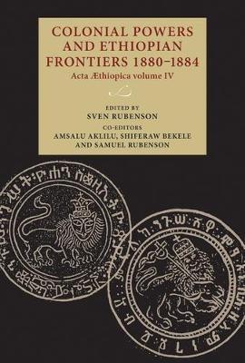 Colonial Powers and Ethiopian Frontiers 1880–1884: Acta Aethiopica Volume Iv - cover