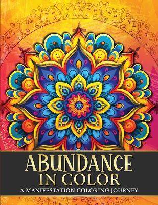 Abundance in Color: A Manifestation Coloring Journey. Law of Attraction Exercises Affirmations Vision Boards & Beautiful Mandala Patterns to Color. - Luna Sparkle - cover
