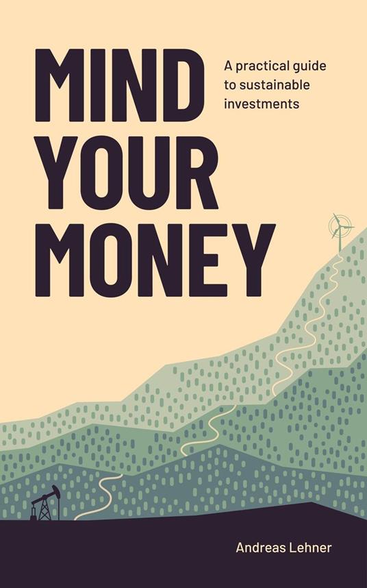 Mind Your Money - A Practical Guide to Sustainable Investments