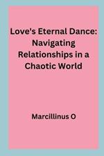 Love's Eternal Dance: Navigating Relationships in a Chaotic World