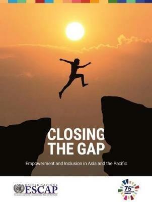 Closing the gap: empowerment and inclusion in Asia and the Pacific - United Nations: Economic and Social Commission for Asia and the Pacific - cover