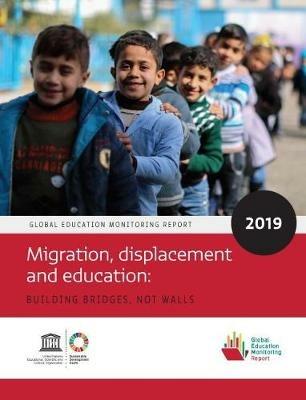 Global Education Monitoring Report 2019: Migration, Displacement and Education - Building Bridges, not Walls - United Nations Educational Scientific and Cultural Organization UNESCO - cover