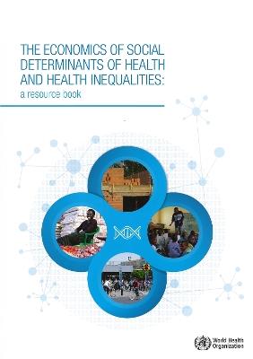 The economics of the social determinants of health and health inequalities: a resource book - World Health Organization - cover