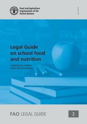 Legal guide on school food and nutrition: legislating for a healthy school food environment - Luisa Cruz,Food and Agriculture Organization - cover