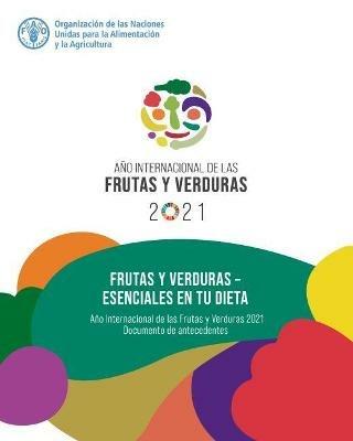 Frutas y verduras - esenciales en tu dieta: Ano Internacional de las Frutas y Verduras, 2021. Documento de antecedentes - cover