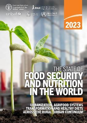 The state of food security and nutrition in the world 2023: urbanization, agrifood system transformation and healthy diets across the rural-urban continuum - Food and Agriculture Organization - cover