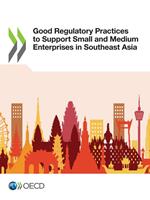 Good Regulatory Practices to Support Small and Medium Enterprises in Southeast Asia