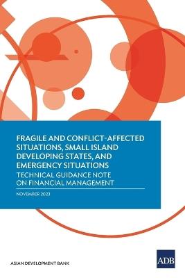 Fragile and Conflict-Affected Situations, Small Island Developing States, and Emergency Situations: Technical Guidance Note on Financial Management - Asian Development Bank - cover