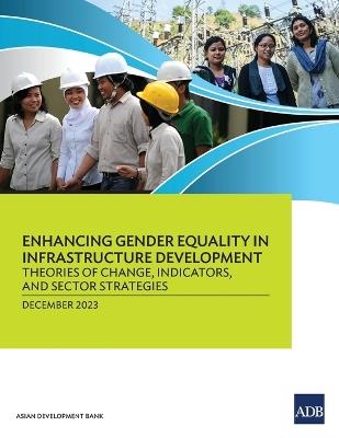 Enhancing Gender Equality in Infrastructure Development: Theories of Change, Indicators, and Sector Strategies - Asian Development Bank - cover