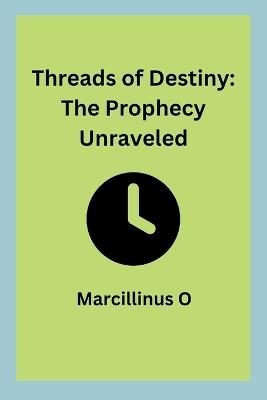 Threads of Destiny: The Prophecy Unraveled - Marcillinus O - cover
