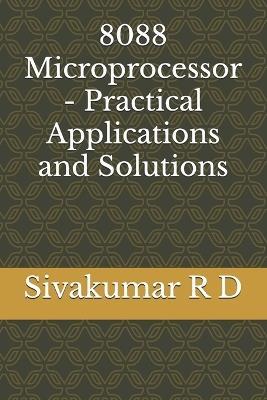 8088 Microprocessor - Practical Applications and Solutions - Sivakumar R D - cover