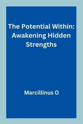 The Potential Within: Awakening Hidden Strengths - Marcillinus O - cover