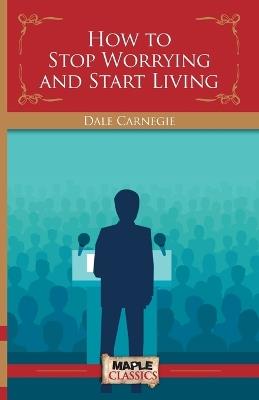 How To Stop Worrying and Start Living - Dale Carnegie - cover