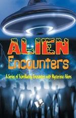 Alien Encounters: A Series of Scintillating Encounters with Mysterious Aliens
