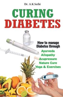 Curing Diabetes: Managing Diabetes Through Care & Attention - A.K. Sethi - cover