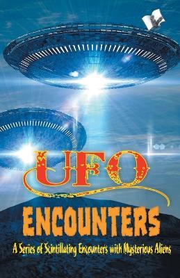 UFO Encounters: A Series of Scintillating Encounters with Mysterious Aliens - Vikas Khatri - cover