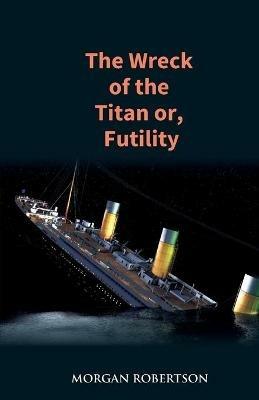 The Wreck of the Titan: The Novel That Foretold the Sinking of the Titanic - Morgan Robertson - cover