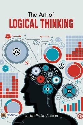 The Art of Logical Thinking or The Law of Reasoning - William Atkinson Walker - cover