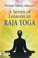 A Series of Lessons in Raja Yoga - William Atkinson Walker - cover