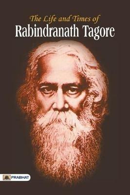 The Life and Time of Rabindranath Tagore - Rabindranath Tagore - cover
