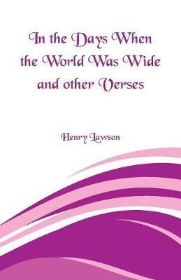 In the Days When the World Was Wide and Other Verses - Henry Lawson - cover