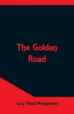 The Golden Road - Lucy Maud Montgomery - cover