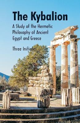 The Kybalion A Study of The Hermetic Philosophy of Ancient Egypt and Greece - Three Initiates - cover