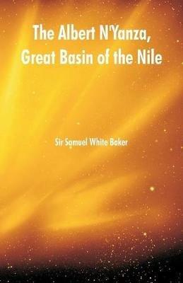 The Albert N'Yanza, Great Basin of the Nile - Samuel White Baker - cover