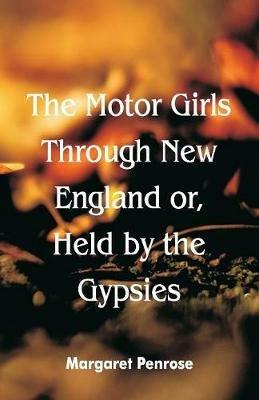 The Motor Girls Through New England or, Held by the Gypsies - Margaret Penrose - cover