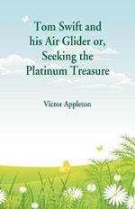 Tom Swift and his Air Glider: Seeking the Platinum Treasure