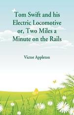 Tom Swift and his Electric Locomotive: Two Miles a Minute on the Rails