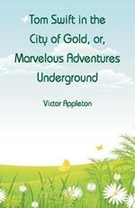 Tom Swift in the City of Gold: Marvelous Adventures Underground