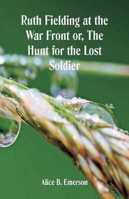 Ruth Fielding at the War Front: The Hunt for the Lost Soldier - Alice B Emerson - cover