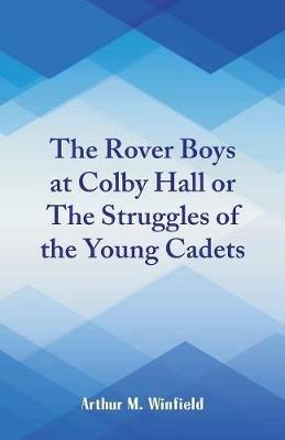 The Rover Boys at Colby Hall: The Struggles of the Young Cadets - Arthur M Winfield - cover