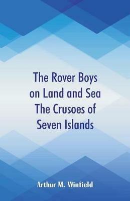 The Rover Boys on Land and Sea The Crusoes of Seven Islands - Arthur M Winfield - cover