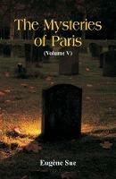 The Mysteries of Paris: (Volume V) - Eugene Sue - cover