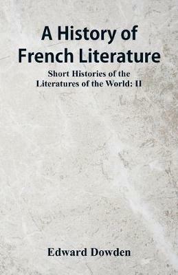 A History of French Literature: Short Histories of the Literatures of the World: II - Edward Dowden - cover