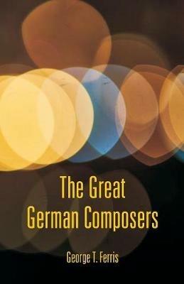 The Great German Composers - George T Ferris - cover