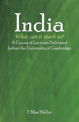 India: What can it teach us?: A Course of Lectures Delivered before the University Of Cambridge - F Max Muller - cover