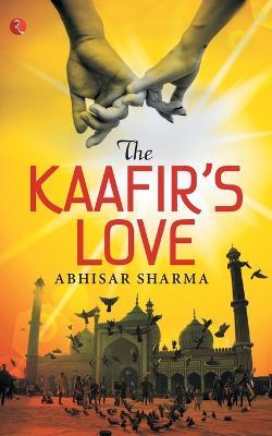The Kaafir's Love - Abhisar Sharma - cover