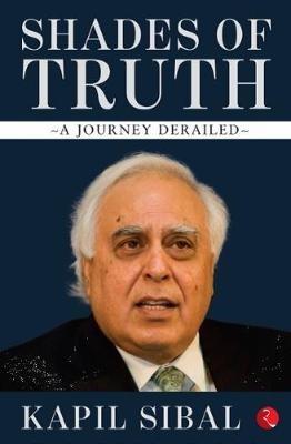 SHADES OF TRUTH: A Journey Derailed - Kapil Sibal - cover