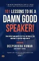 101 Lessons To Be A Damn Good Speaker! (for Anyone Who Wants to Stand in Front of an Audience to Inspire and Achieve) - Deepshikha Kumar,Anukriti Bansal - cover