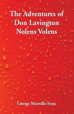 The Adventures of Don Lavington Nolens Volens - George Manville Fenn - cover