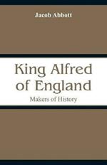 King Alfred of England: Makers of History