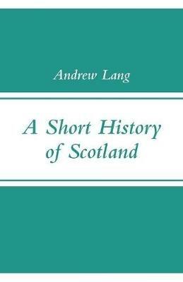 A Short History of Scotland - Andrew Lang - cover