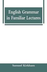 English Grammar in Familiar Lectures