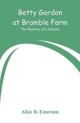 Betty Gordon at Bramble Farm: The Mystery of a Nobody - Alice B Emerson - cover