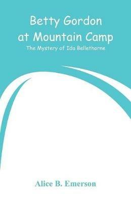 Betty Gordon at Mountain Camp: The Mystery of Ida Bellethorne - Alice B Emerson - cover
