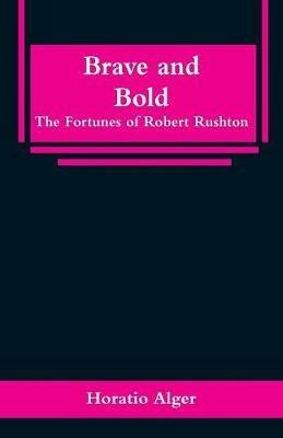 Brave and Bold: The Fortunes of Robert Rushton - Horatio Alger - cover